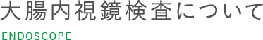 大腸内視鏡検査について